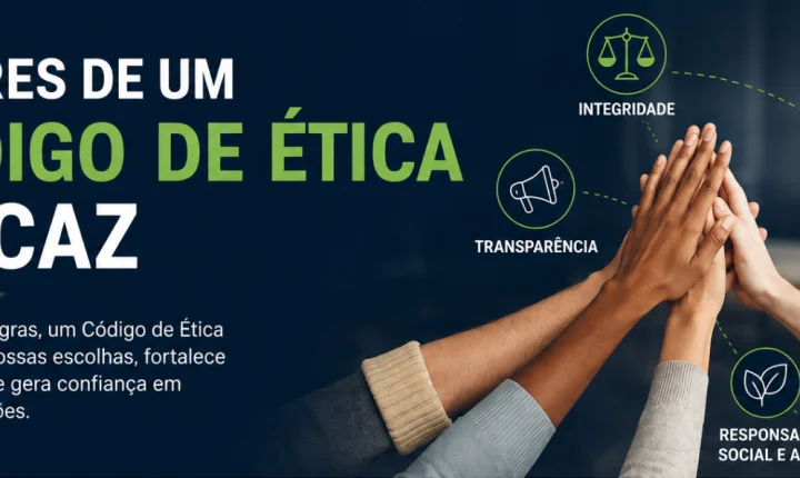 ÉTICA COMO ESTRATÉGIA: O DOCUMENTO QUE DEFINE QUEM VOCÊ É COMO EMPRESA